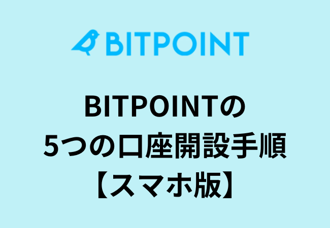 BITPOINTの5つの口座開設手順【スマホ版】